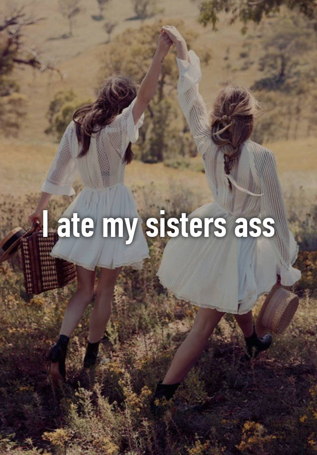 I Ate My Sisters Ass