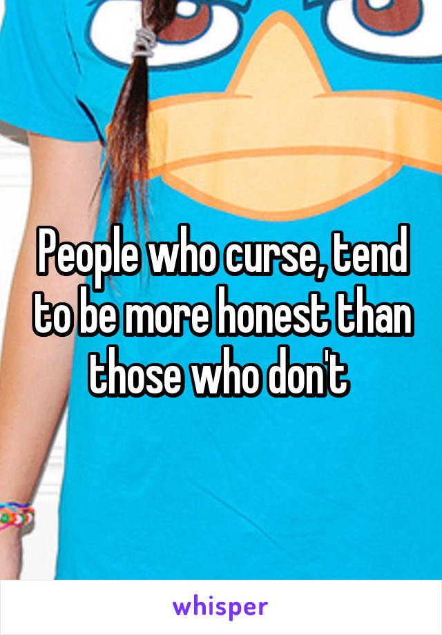 People who curse, tend to be more honest than those who don't 