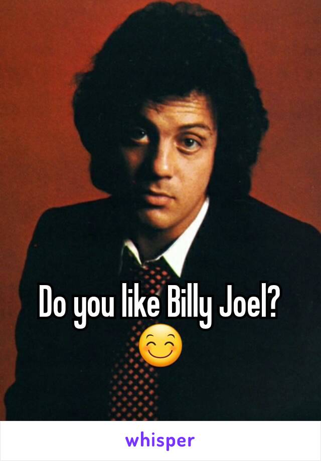 Do you like Billy Joel? 😊