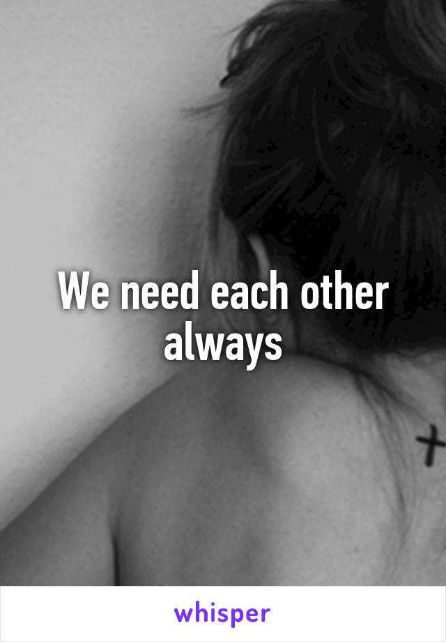 We need each other always