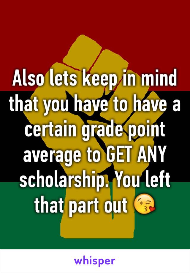Also lets keep in mind that you have to have a certain grade point average to GET ANY scholarship. You left that part out 😘
