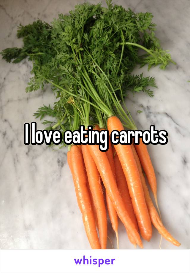 I love eating carrots