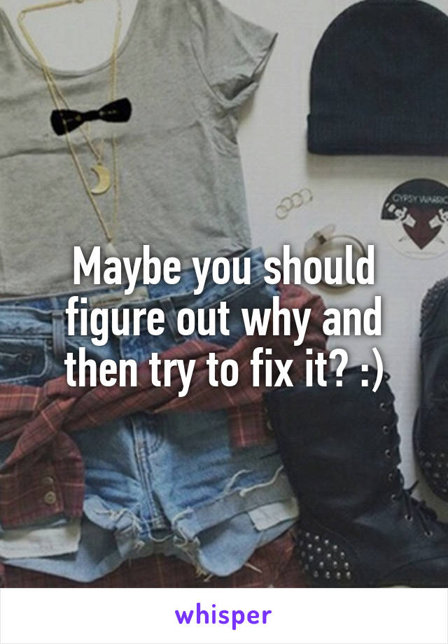 Maybe you should figure out why and then try to fix it? :)