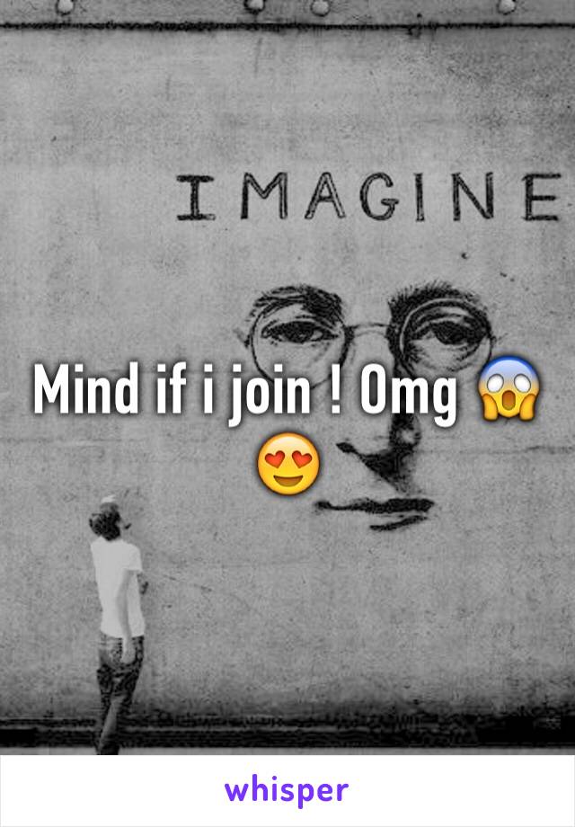 Mind if i join ! Omg 😱😍