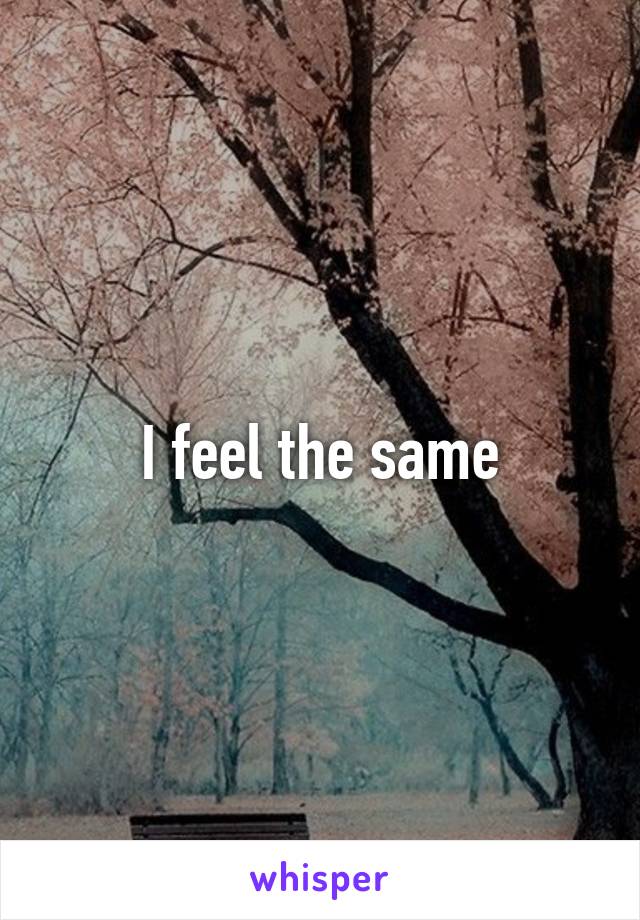 I feel the same