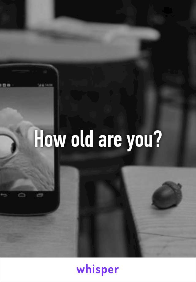 How old are you?