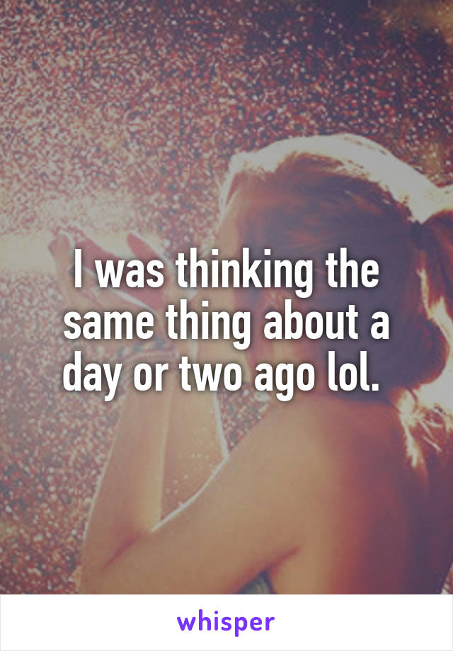 I was thinking the same thing about a day or two ago lol. 