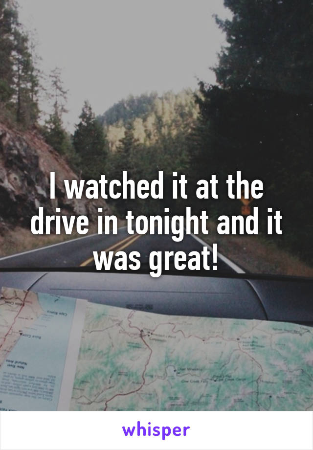 I watched it at the drive in tonight and it was great!