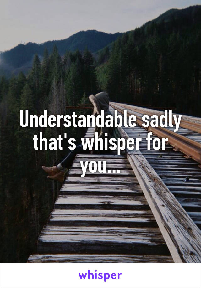 Understandable sadly that's whisper for you...