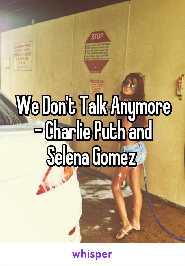 We Don't Talk Anymore - Charlie Puth and Selena Gomez 