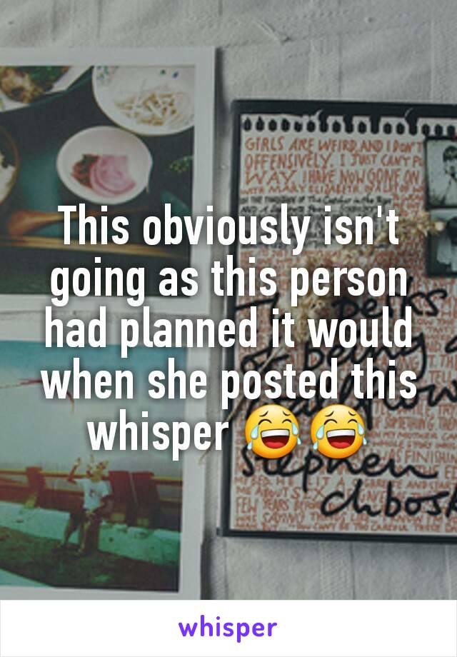 This obviously isn't going as this person had planned it would when she posted this whisper 😂😂