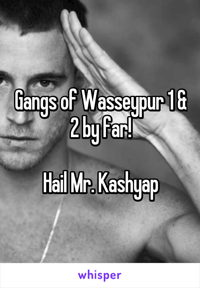 Gangs of Wasseypur 1 & 2 by far!

Hail Mr. Kashyap