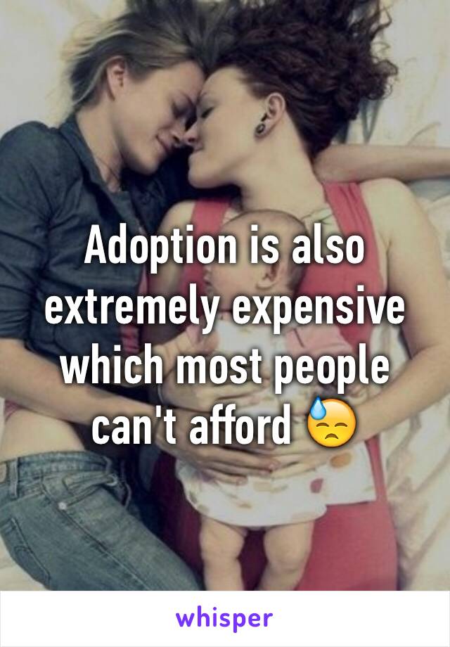 Adoption is also extremely expensive which most people can't afford 😓