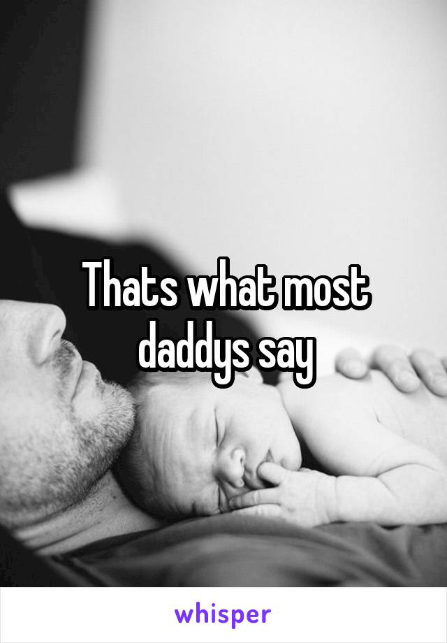 Thats what most daddys say