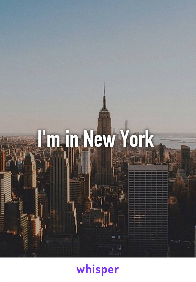 I'm in New York 