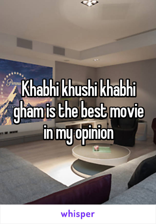 Khabhi khushi khabhi gham is the best movie in my opinion