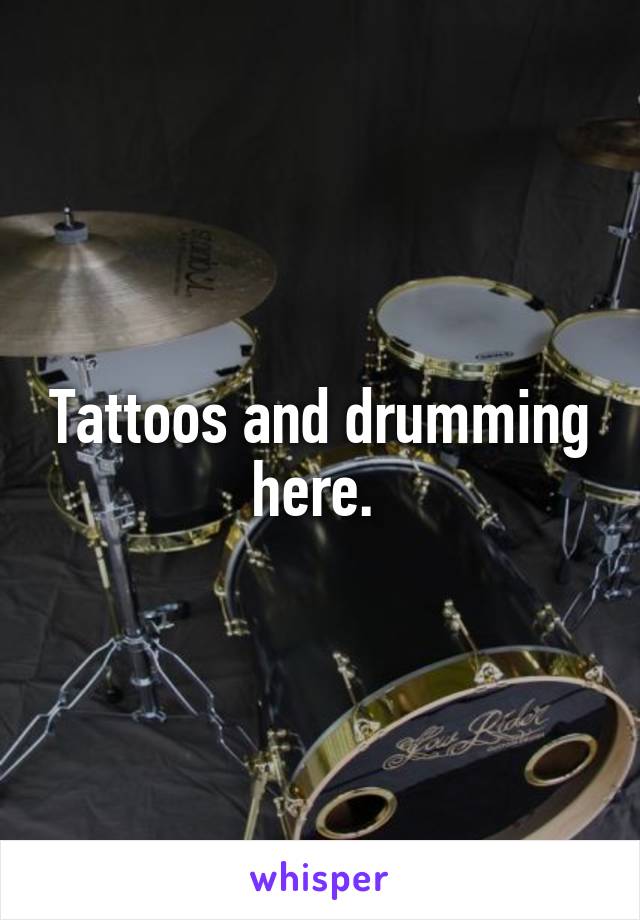 Tattoos and drumming here. 