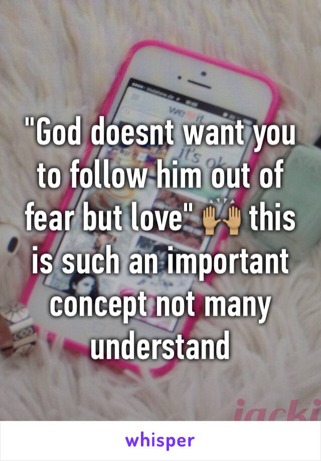 "God doesnt want you to follow him out of fear but love" 🙌🏽 this is such an important concept not many understand 