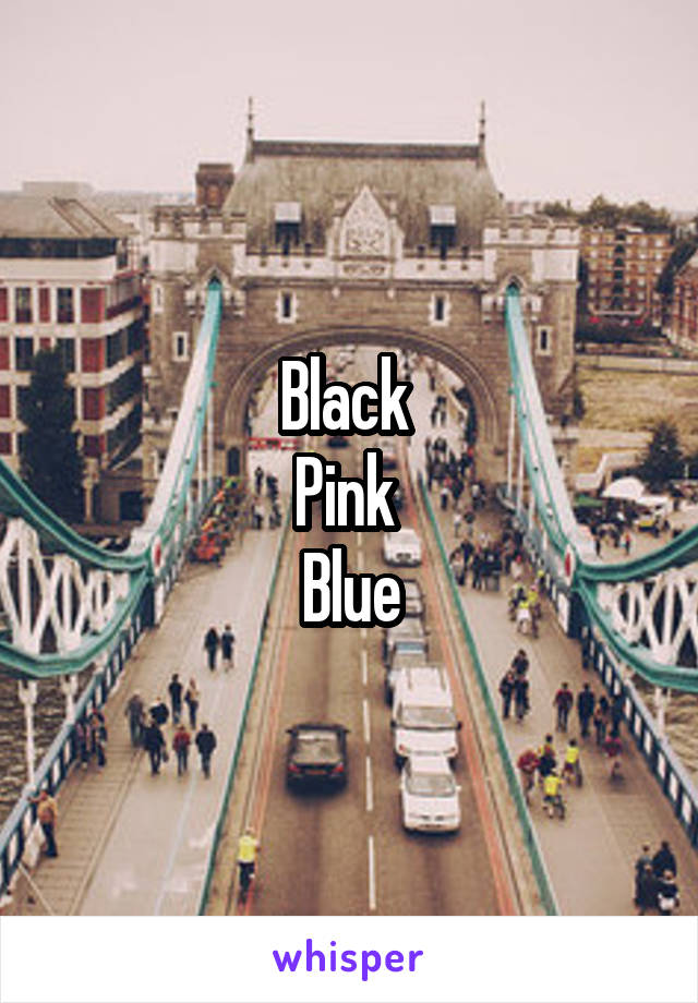 Black 
Pink 
Blue