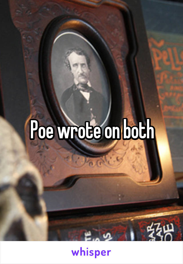 Poe wrote on both