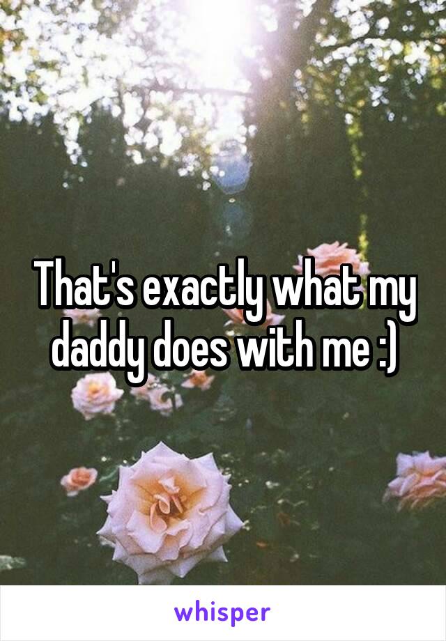 That's exactly what my daddy does with me :)