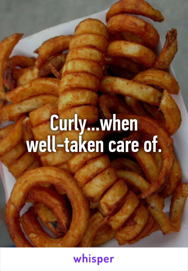 Curly...when well-taken care of.
