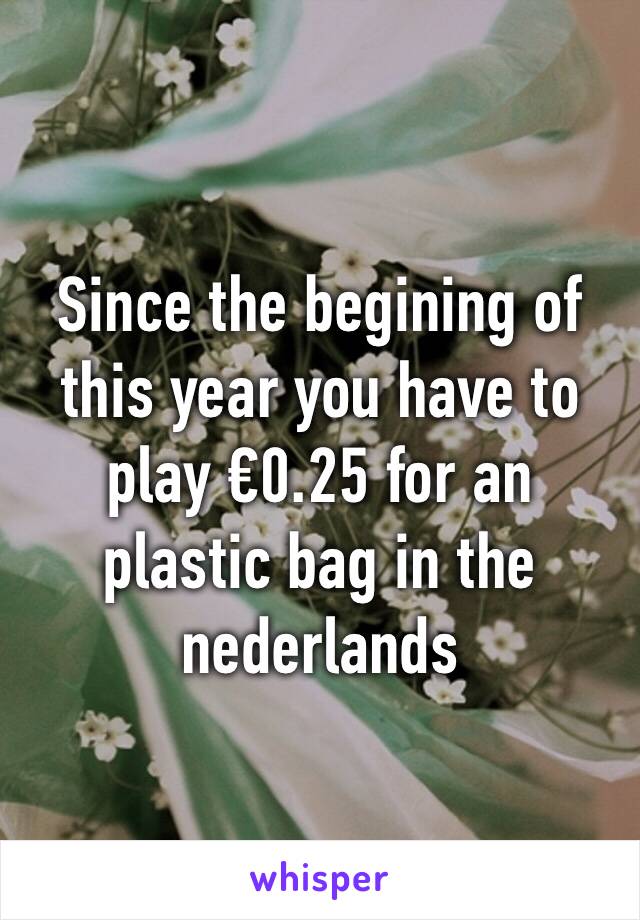 Since the begining of this year you have to play €0.25 for an plastic bag in the nederlands