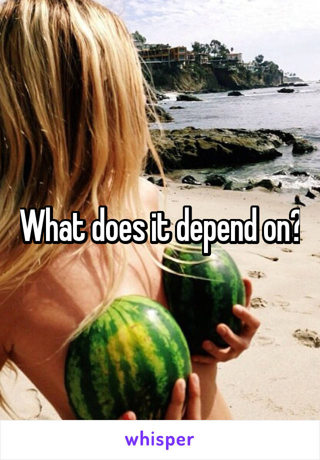 What does it depend on?