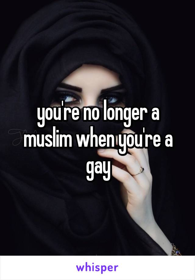 you're no longer a muslim when you're a gay