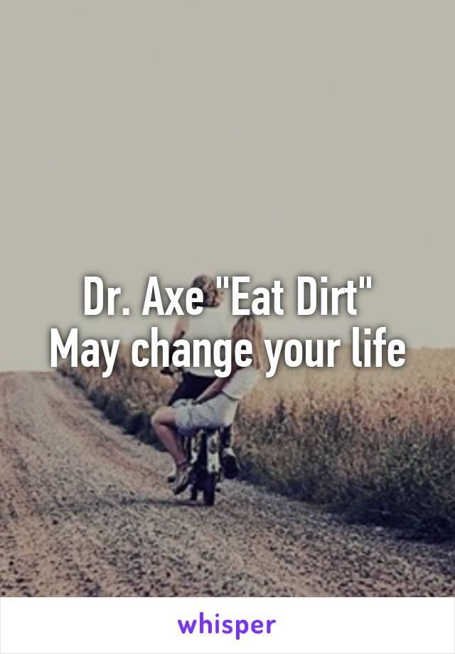 Dr. Axe "Eat Dirt"
May change your life