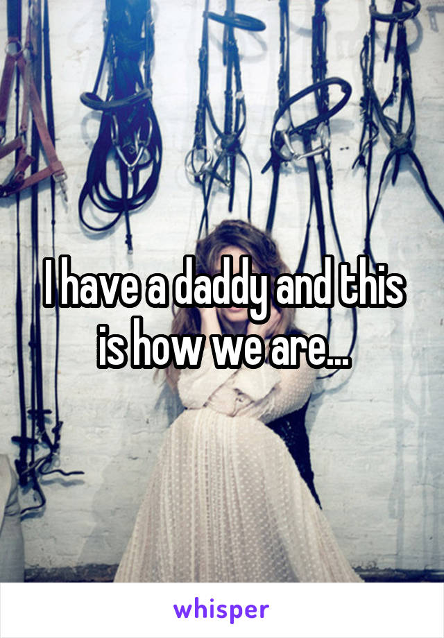 I have a daddy and this is how we are...