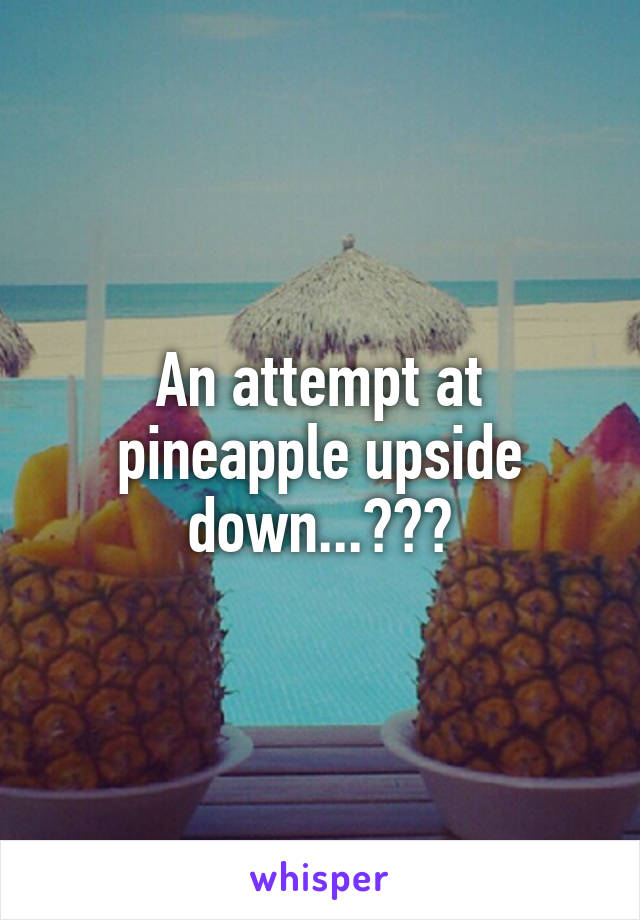 An attempt at pineapple upside down...???