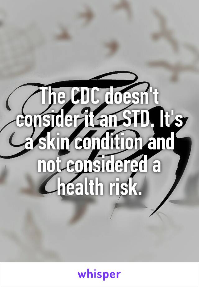 The CDC doesn't consider it an STD. It's a skin condition and not considered a health risk.