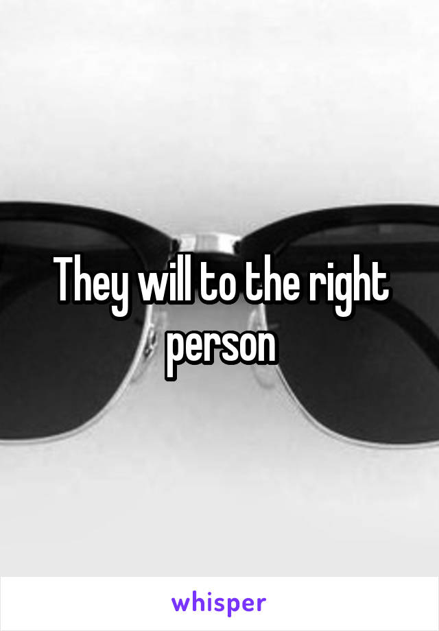They will to the right person