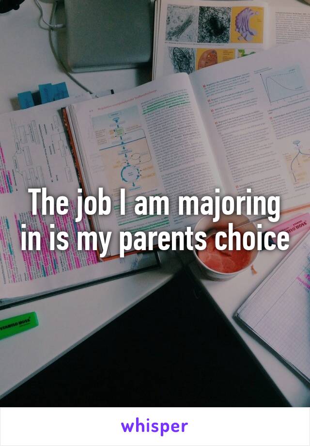 The job I am majoring in is my parents choice