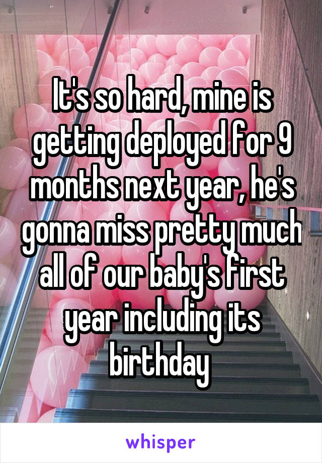 It's so hard, mine is getting deployed for 9 months next year, he's gonna miss pretty much all of our baby's first year including its birthday 