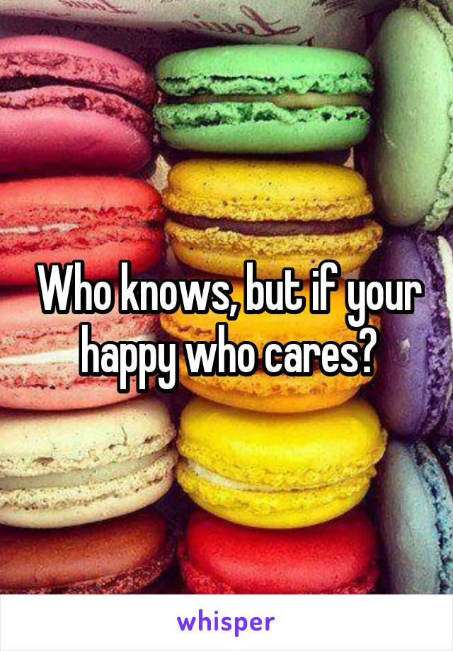 Who knows, but if your happy who cares?