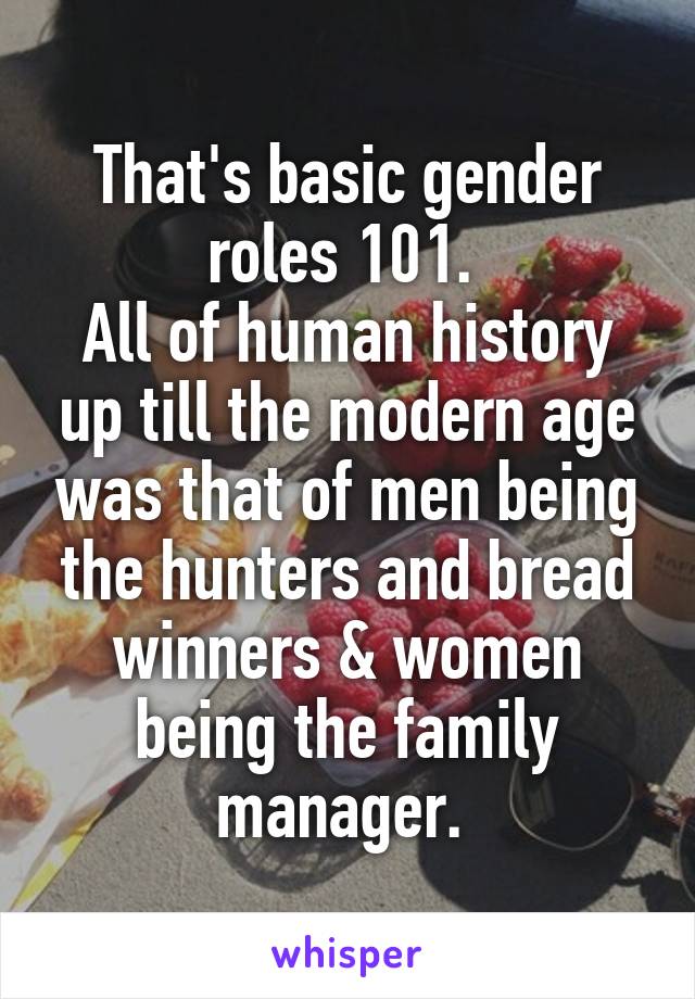 That's basic gender roles 101. 
All of human history up till the modern age was that of men being the hunters and bread winners & women being the family manager. 