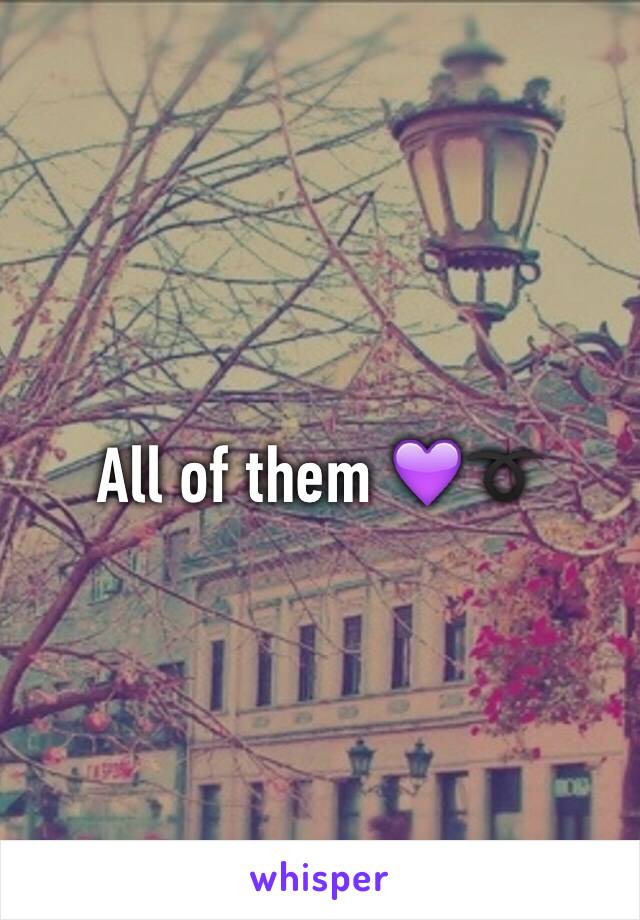 All of them 💜➰