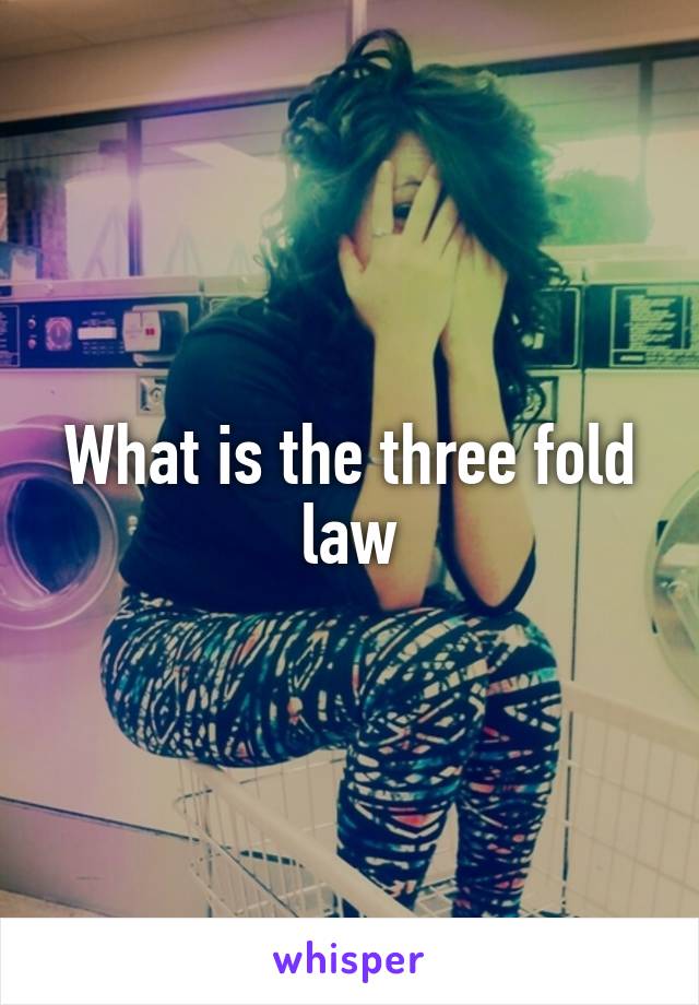 What is the three fold law