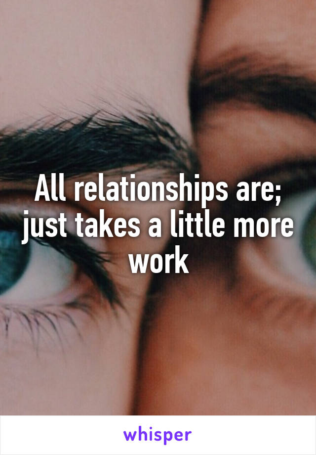 All relationships are; just takes a little more work