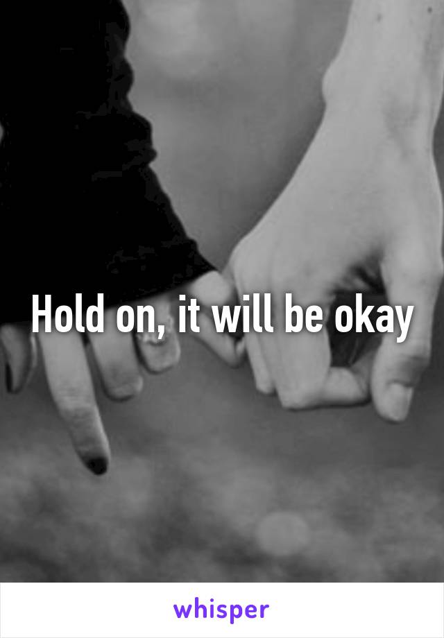 Hold on, it will be okay