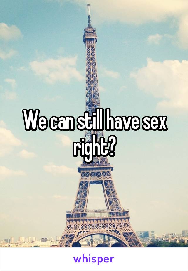 We can still have sex right?