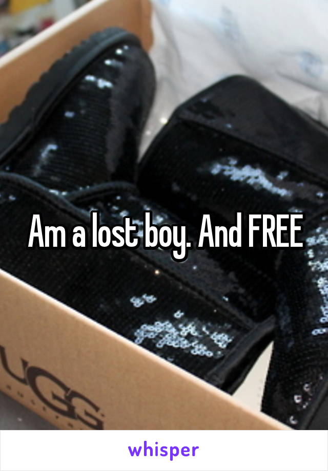 Am a lost boy. And FREE