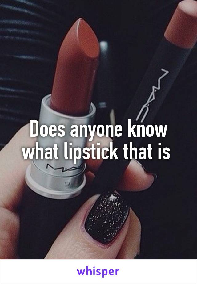 Does anyone know what lipstick that is 