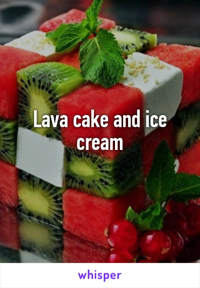 Lava cake and ice cream
