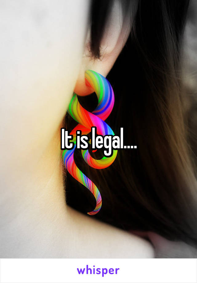 It is legal....