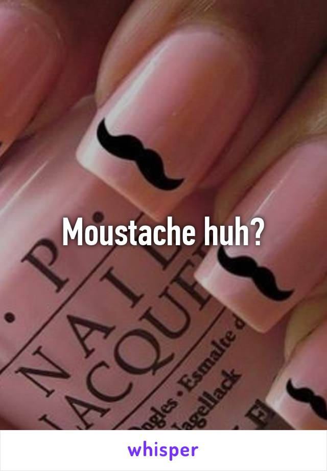 Moustache huh?