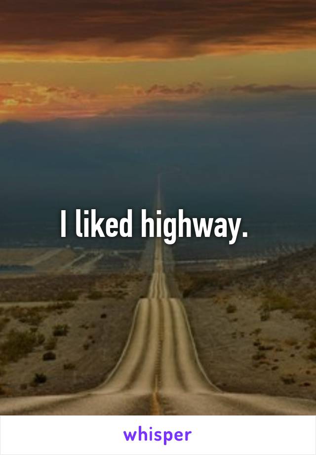 I liked highway. 