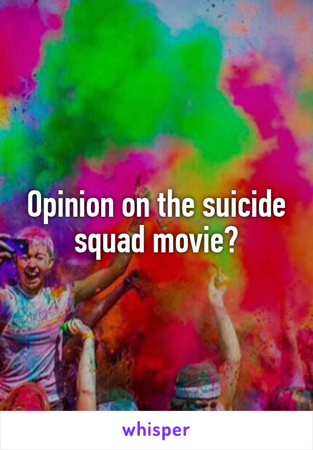 Opinion on the suicide squad movie?